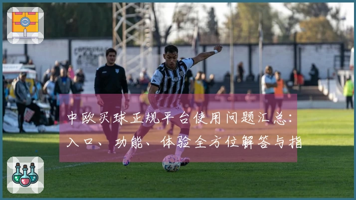 中欧买球正规平台使用问题汇总:入口、功能、体验全方位解答与指引