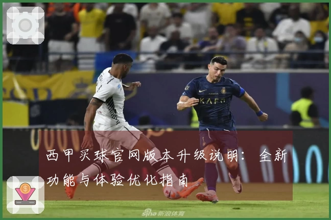 西甲买球官网版本升级说明:全新功能与体验优化指南