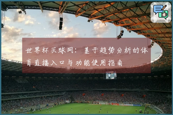 世界杯买球网：基于趋势分析的体育直播入口与功能使用指南